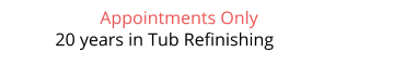 Appointments Only             20 years in Tub Refinishing